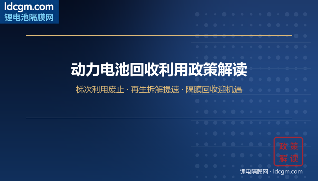 【产业政策】动力电池“梯次利用”政策废止：隔膜回收利用步入规范化新阶段