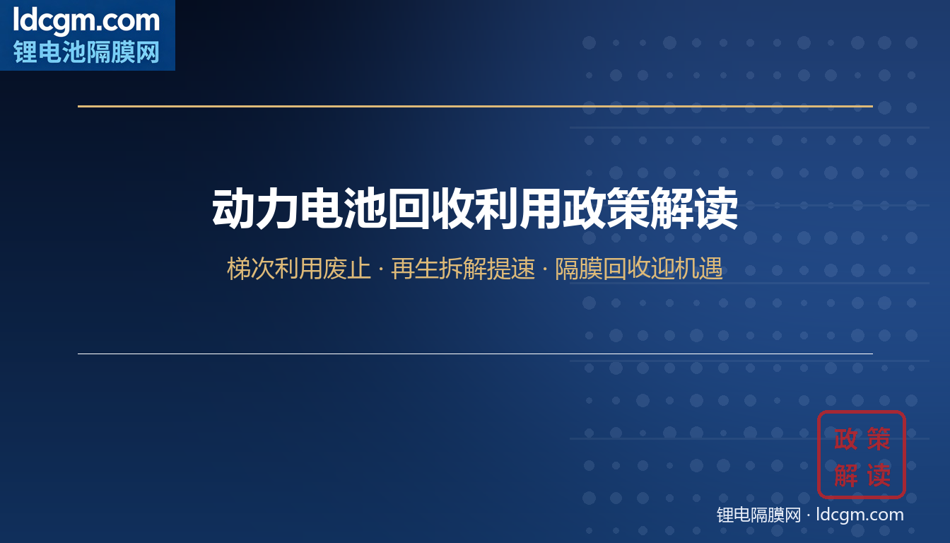 【产业政策】动力电池“梯次利用”政策废止:隔膜回收利用步入规范化新阶段